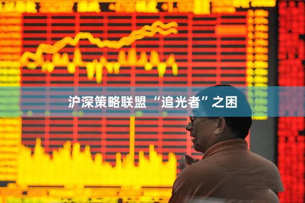 沪深策略联盟 “追光者”之困